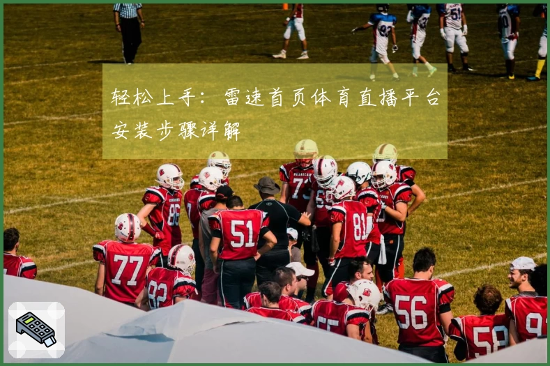 轻松上手：雷速首页体育直播平台安装步骤详解