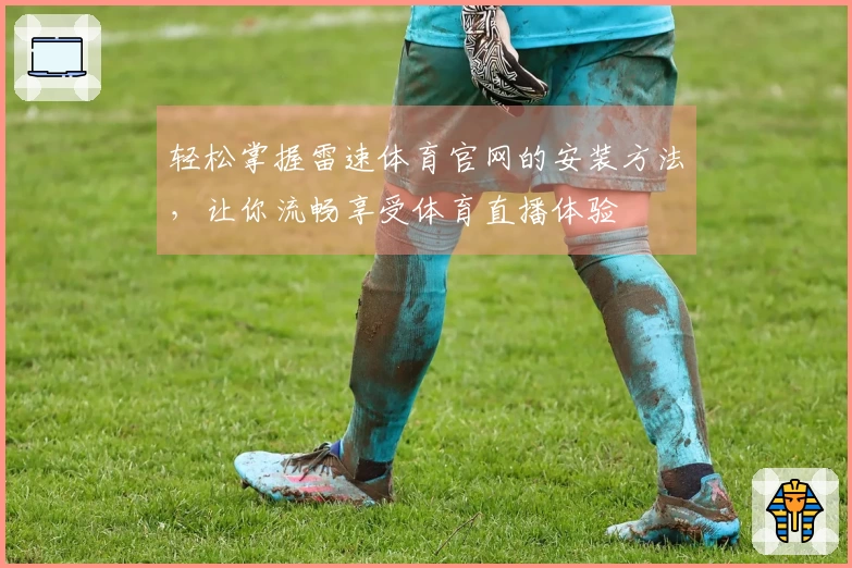 轻松掌握雷速体育官网的安装方法，让你流畅享受体育直播体验