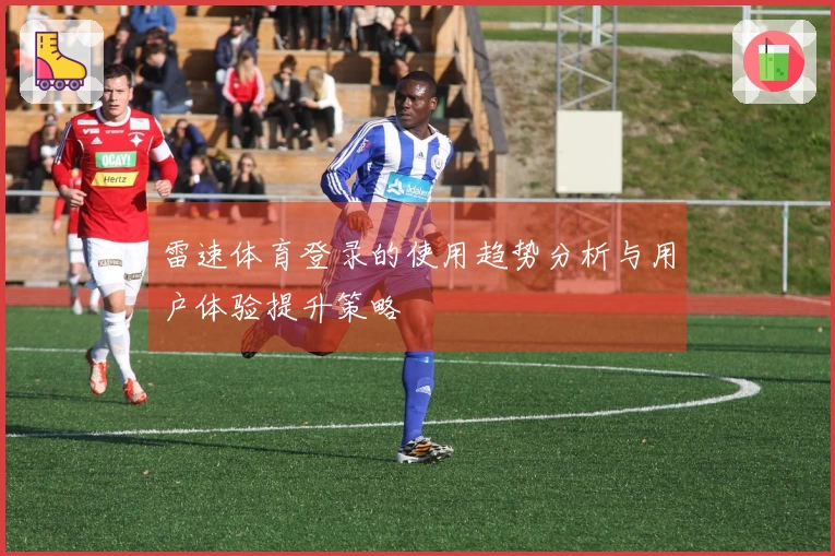 雷速体育登录的使用趋势分析与用户体验提升策略